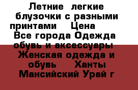 Летние, легкие блузочки с разными принтами  › Цена ­ 300 - Все города Одежда, обувь и аксессуары » Женская одежда и обувь   . Ханты-Мансийский,Урай г.